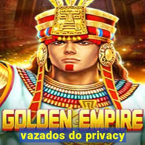 vazados do privacy